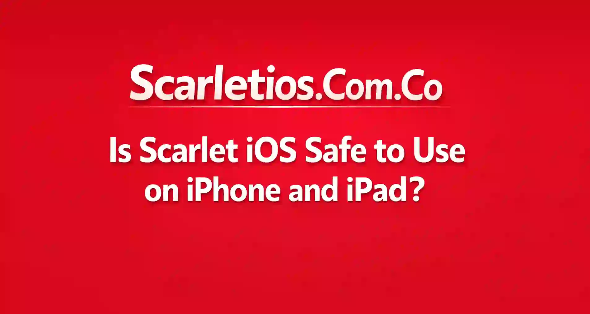 Is Scarlet iOS Safe to Use on iPhone and iPad?